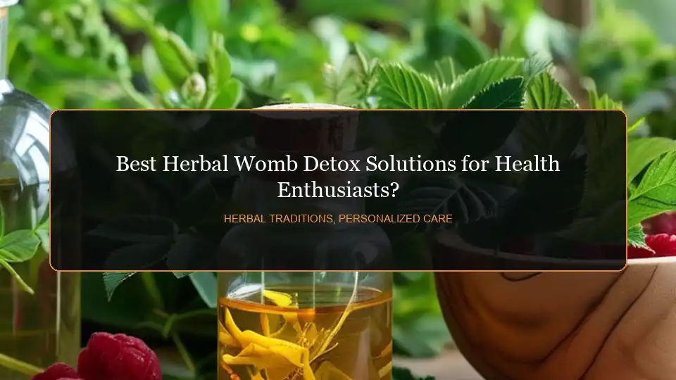Best Herbal Womb Detox Solutions for Health Enthusiasts?
